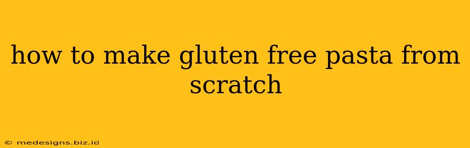 how to make gluten free pasta from scratch