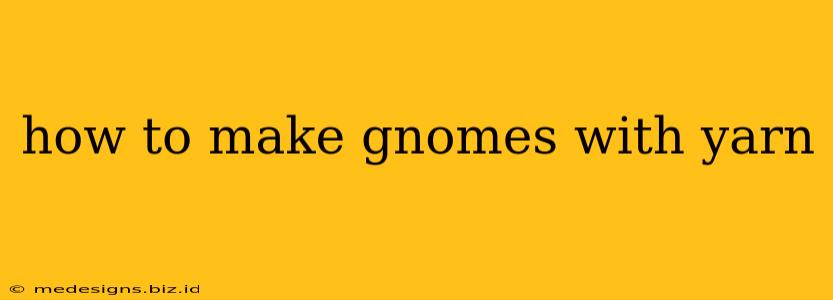 how to make gnomes with yarn