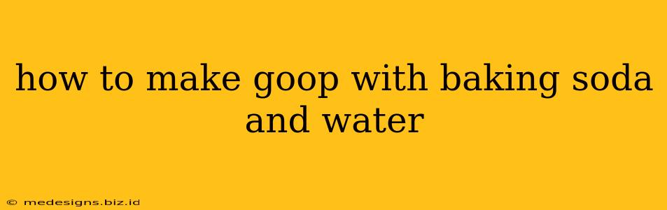 how to make goop with baking soda and water