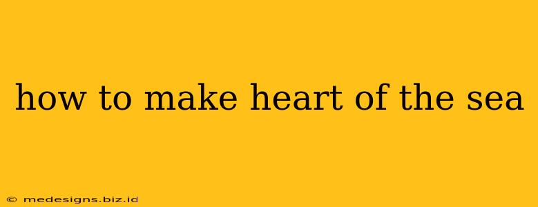 how to make heart of the sea