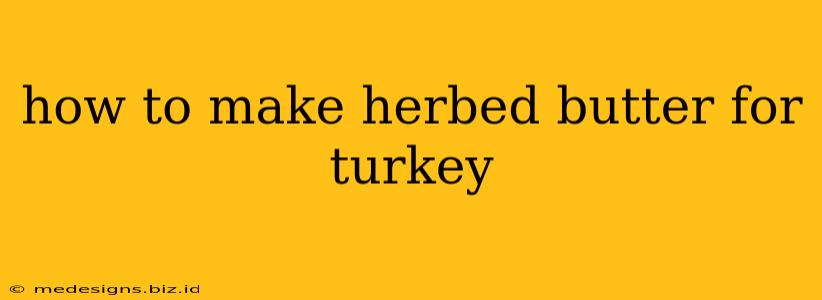 how to make herbed butter for turkey