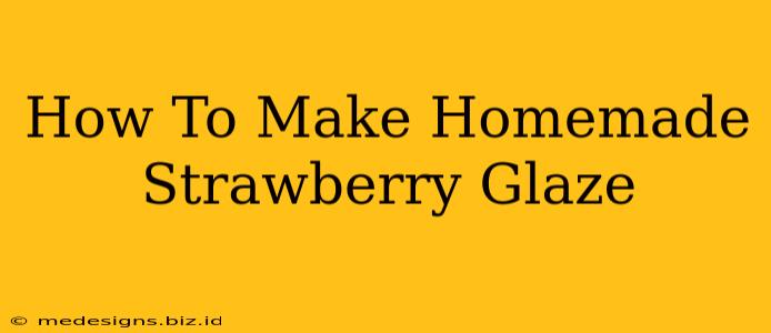 How To Make Homemade Strawberry Glaze