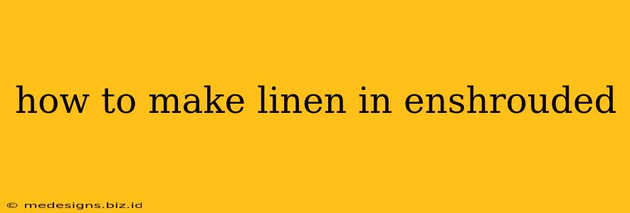 how to make linen in enshrouded