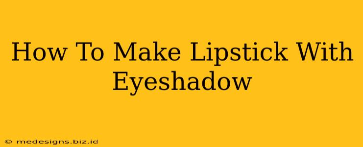 How To Make Lipstick With Eyeshadow