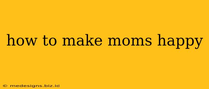 how to make moms happy