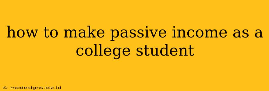 how to make passive income as a college student
