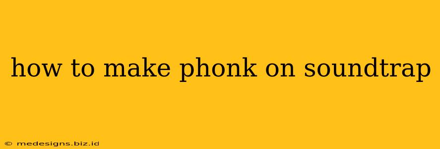 how to make phonk on soundtrap