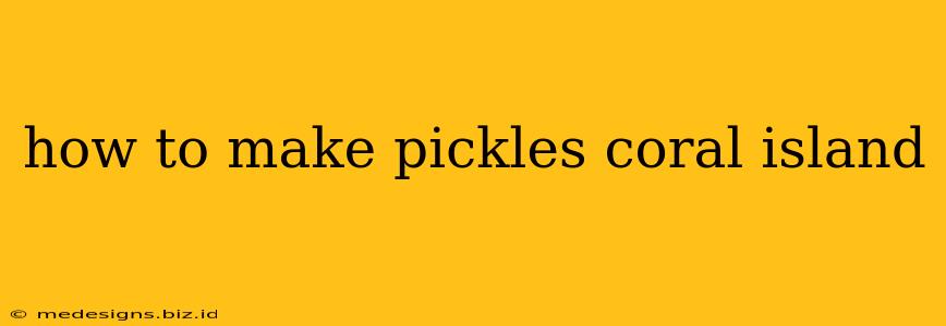 how to make pickles coral island