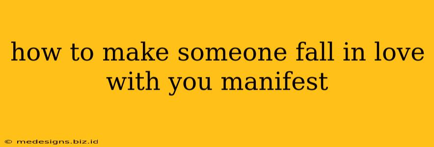 how to make someone fall in love with you manifest