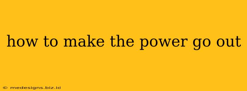 how to make the power go out