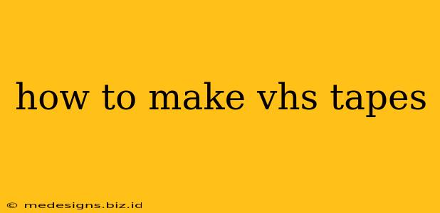 how to make vhs tapes