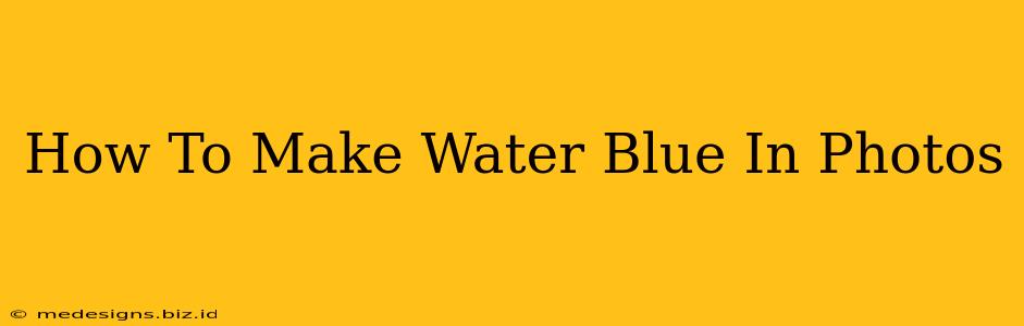 How To Make Water Blue In Photos