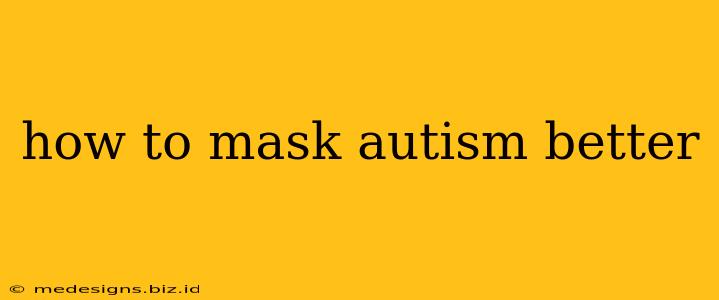 how to mask autism better
