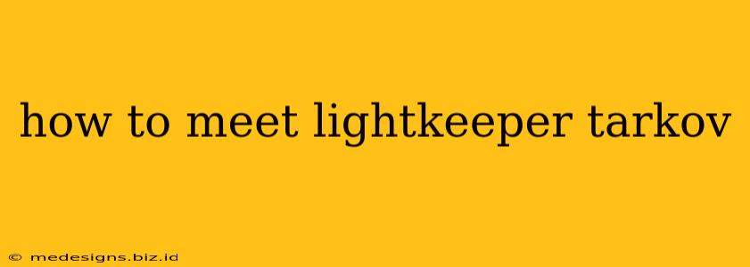 how to meet lightkeeper tarkov