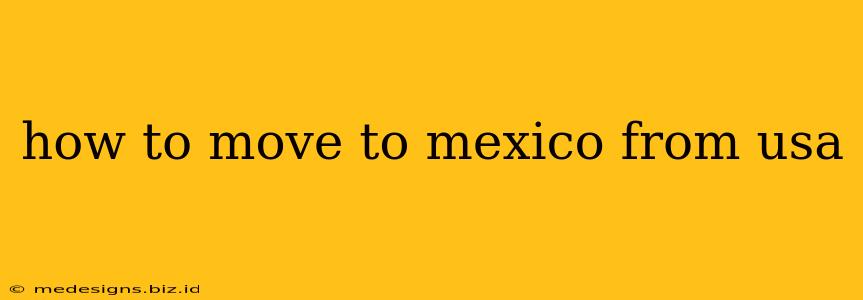 how to move to mexico from usa