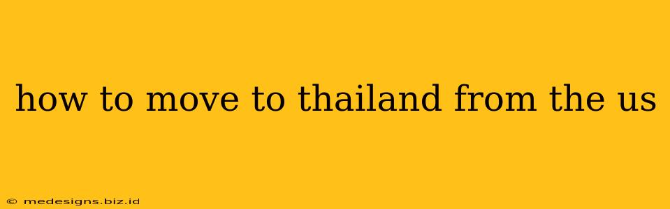how to move to thailand from the us