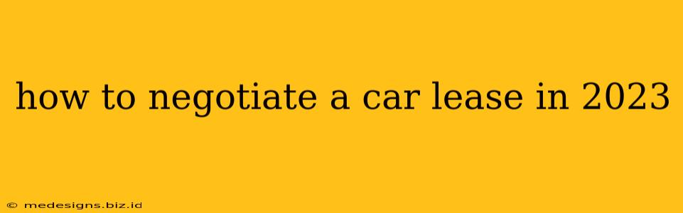 how to negotiate a car lease in 2023