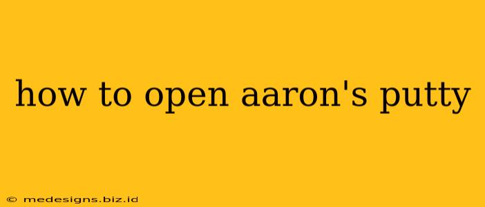 how to open aaron's putty