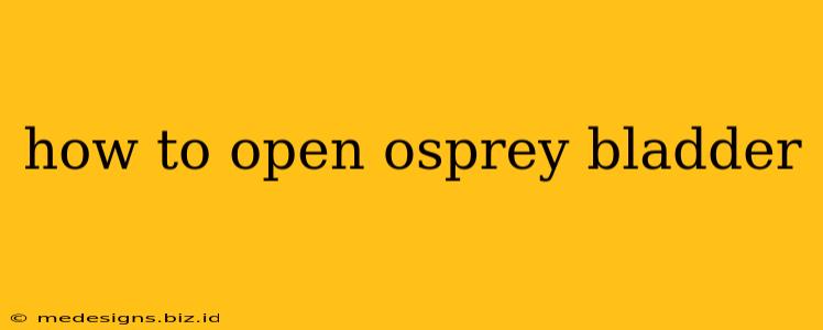 how to open osprey bladder