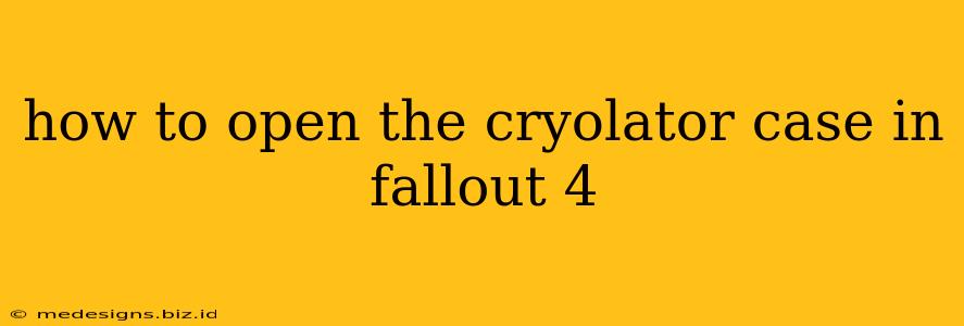 how to open the cryolator case in fallout 4