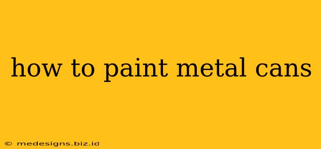 how to paint metal cans