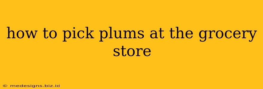 how to pick plums at the grocery store