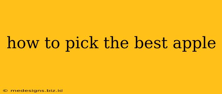 how to pick the best apple