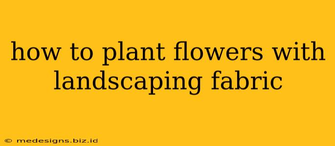 how to plant flowers with landscaping fabric