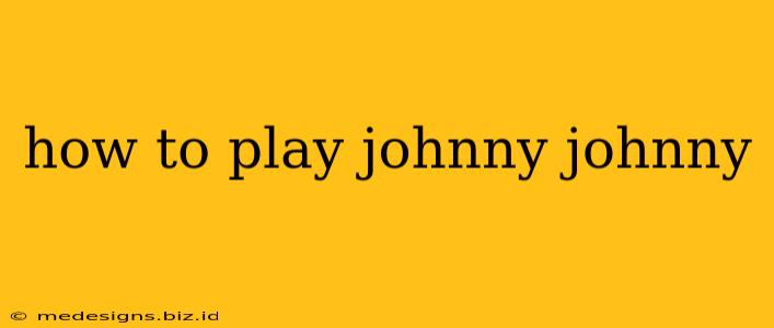 how to play johnny johnny