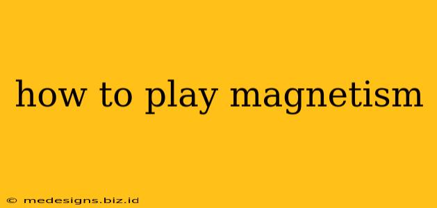 how to play magnetism