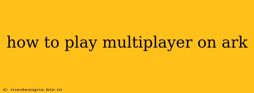 how to play multiplayer on ark