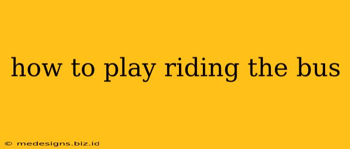 how to play riding the bus