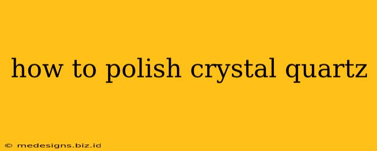 how to polish crystal quartz
