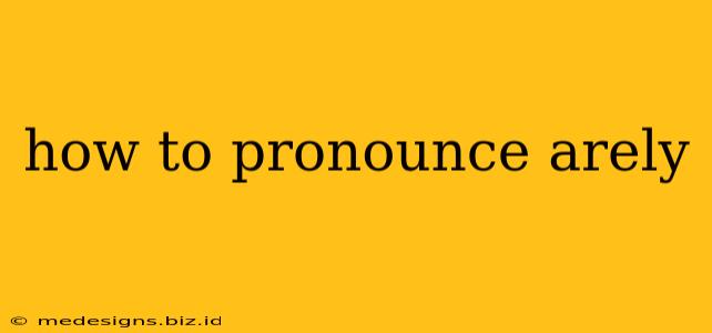 how to pronounce arely