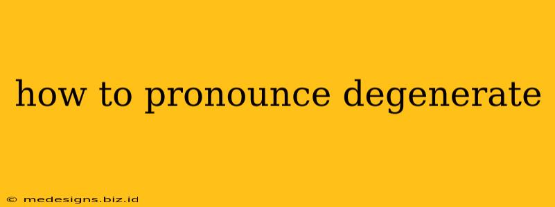 how to pronounce degenerate