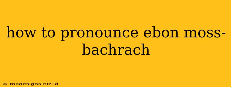 how to pronounce ebon moss-bachrach