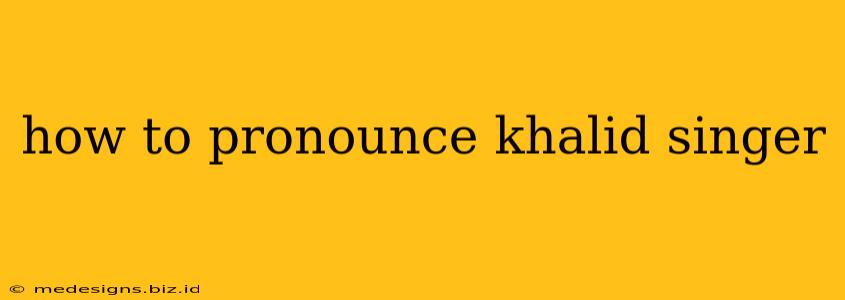 how to pronounce khalid singer