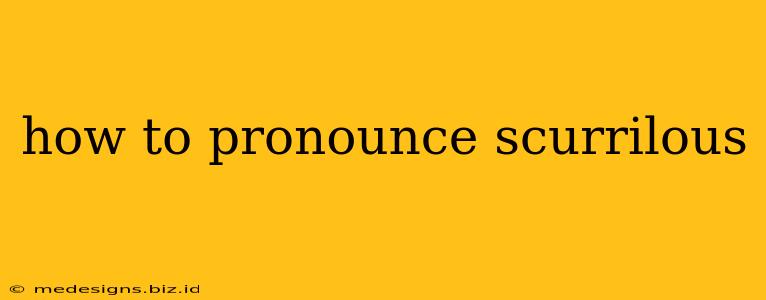 how to pronounce scurrilous