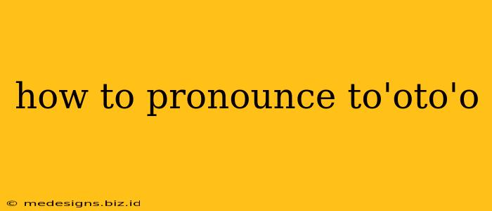 how to pronounce to'oto'o