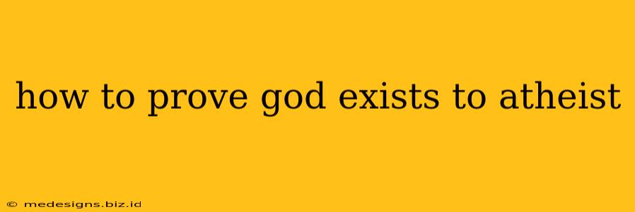 how to prove god exists to atheist