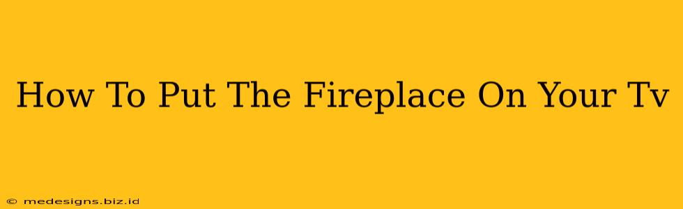 How To Put The Fireplace On Your Tv