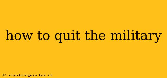 how to quit the military