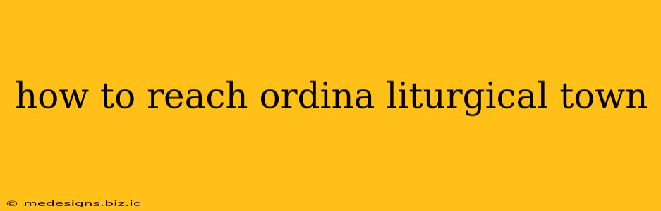 how to reach ordina liturgical town