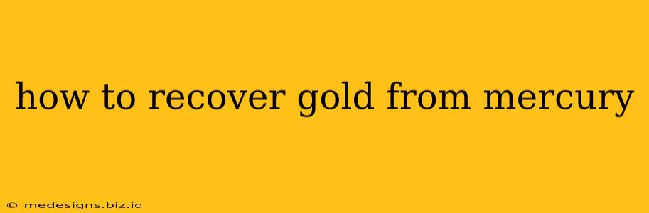 how to recover gold from mercury