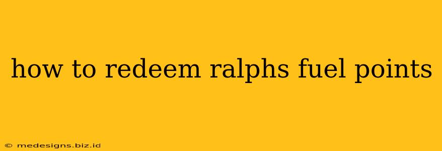 how to redeem ralphs fuel points