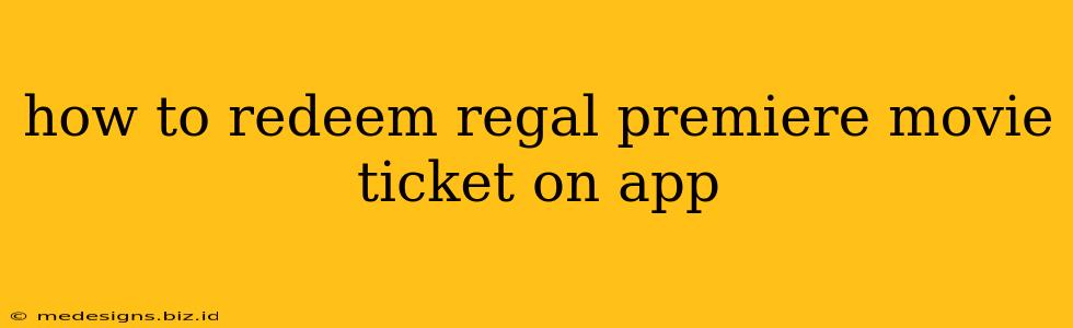 how to redeem regal premiere movie ticket on app