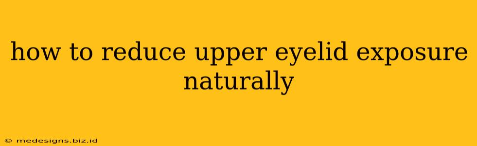 how to reduce upper eyelid exposure naturally