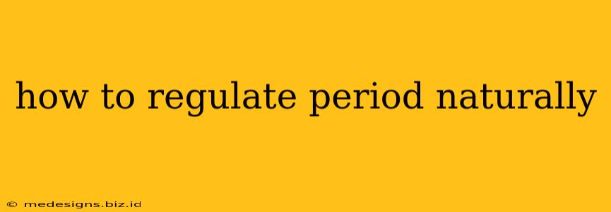 how to regulate period naturally