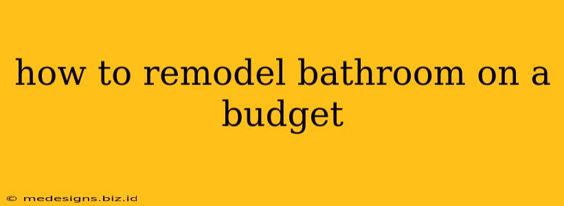 how to remodel bathroom on a budget