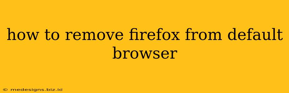 how to remove firefox from default browser